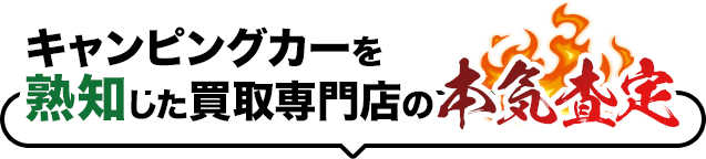 promo_txt01_sp キャンピングカーを熟知した買取専門店の本気査定